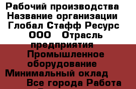 Рабочий производства › Название организации ­ Глобал Стафф Ресурс, ООО › Отрасль предприятия ­ Промышленное оборудование › Минимальный оклад ­ 35 000 - Все города Работа » Вакансии   . Пензенская обл.,Заречный г.